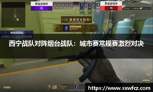 西宁战队对阵烟台战队：城市赛常规赛激烈对决
